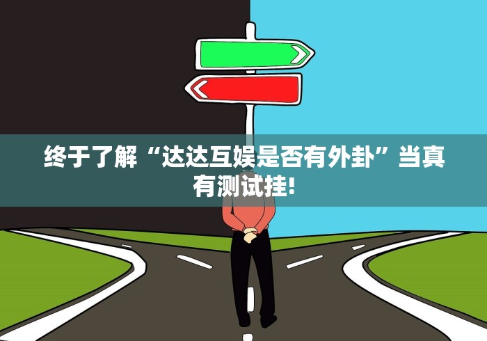 终于了解“达达互娱是否有外卦”当真有测试挂!