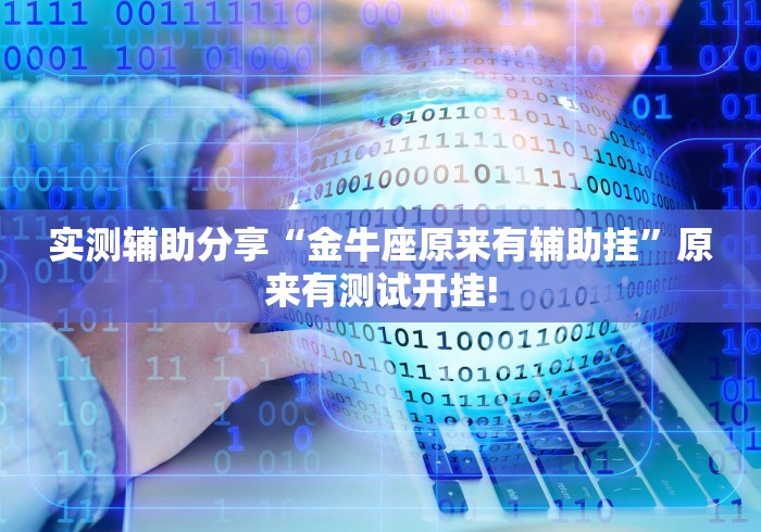 实测辅助分享“金牛座原来有辅助挂”原来有测试开挂!