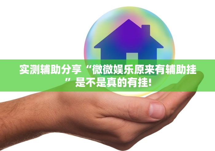 实测辅助分享“微微娱乐原来有辅助挂”是不是真的有挂!