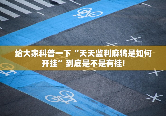 给大家科普一下“天天监利麻将是如何开挂”到底是不是有挂!