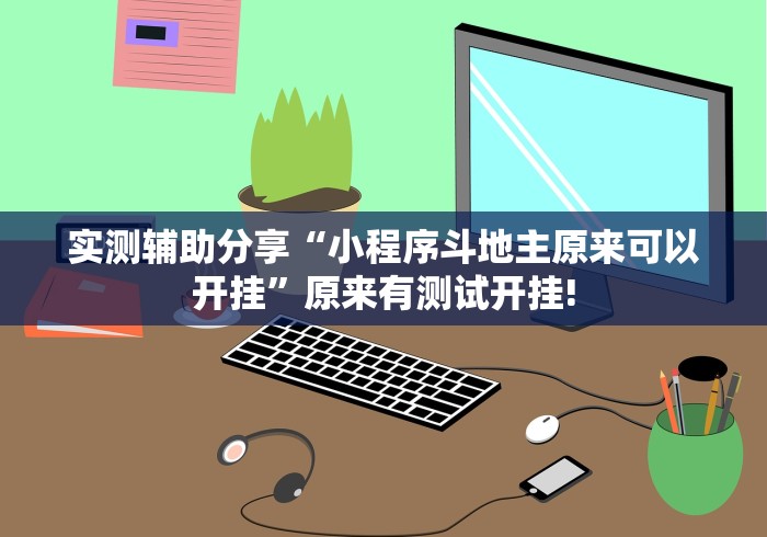 实测辅助分享“小程序斗地主原来可以开挂”原来有测试开挂!