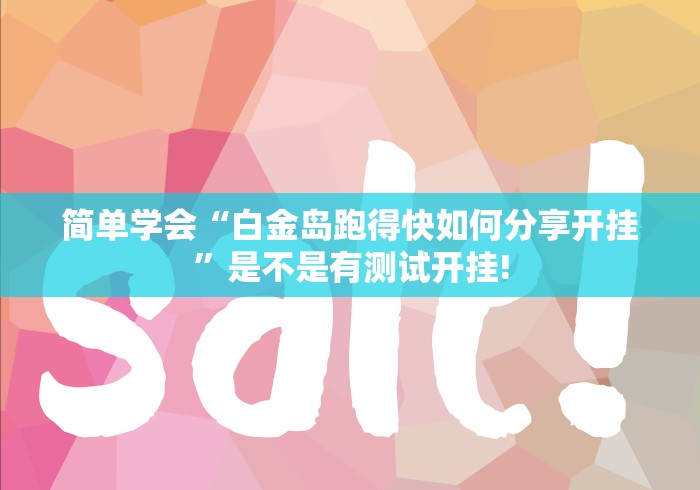 简单学会“白金岛跑得快如何分享开挂”是不是有测试开挂!