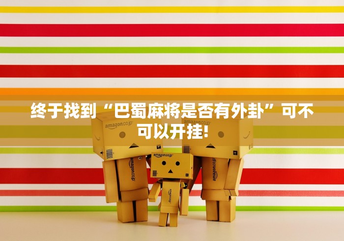 终于找到“巴蜀麻将是否有外卦”可不可以开挂!