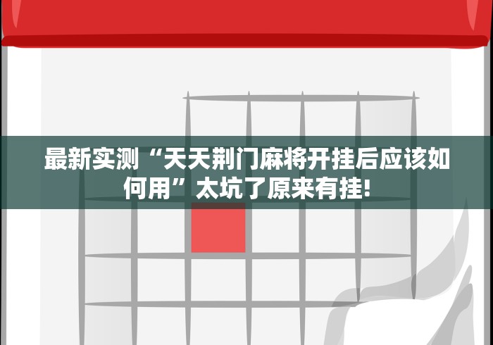 最新实测“天天荆门麻将开挂后应该如何用”太坑了原来有挂!