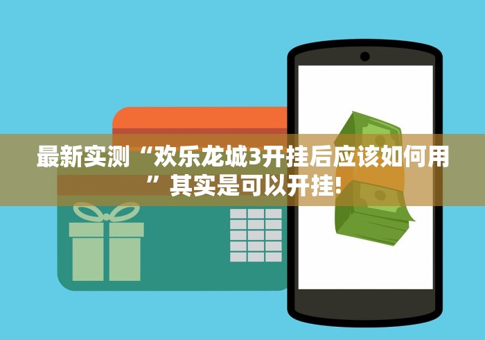 最新实测“欢乐龙城3开挂后应该如何用”其实是可以开挂!