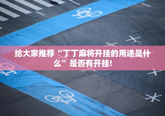 给大家推荐“丁丁麻将开挂的用途是什么”是否有开挂!