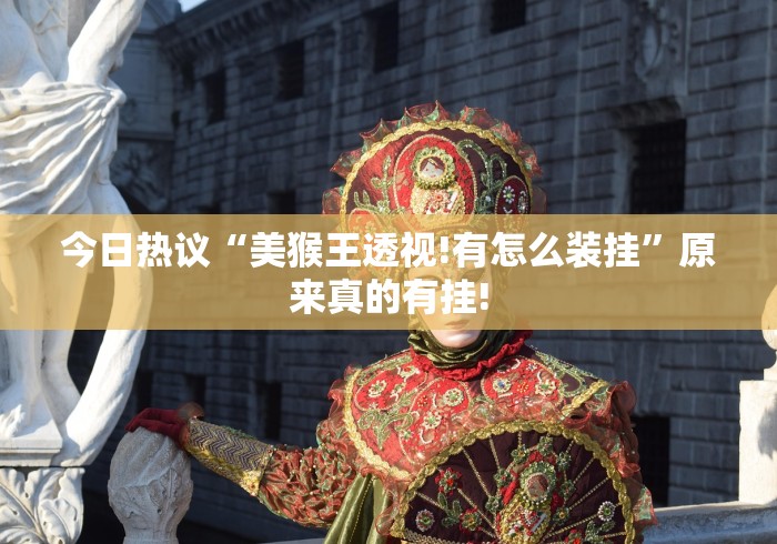 今日热议“美猴王透视!有怎么装挂”原来真的有挂! 今日热议“美猴王透视!有怎么装挂”原来真的有挂!