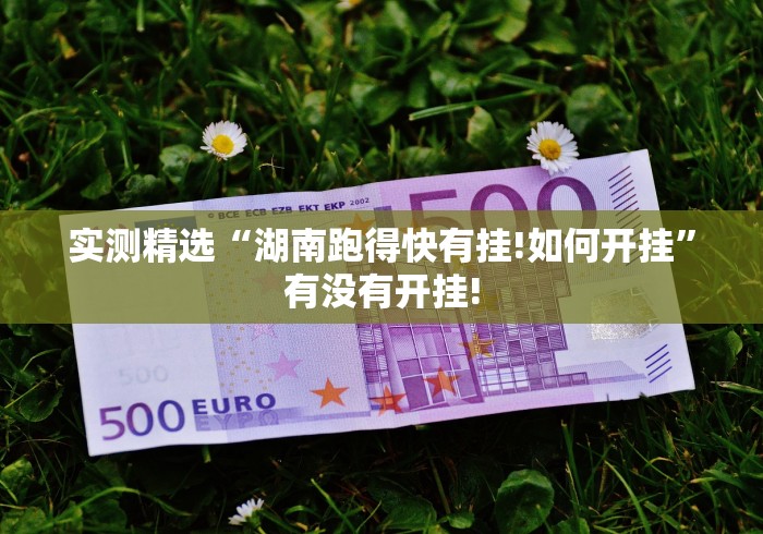 实测精选“湖南跑得快有挂!如何开挂”有没有开挂! 实测精选“湖南跑得快有挂!如何开挂”有没有开挂!