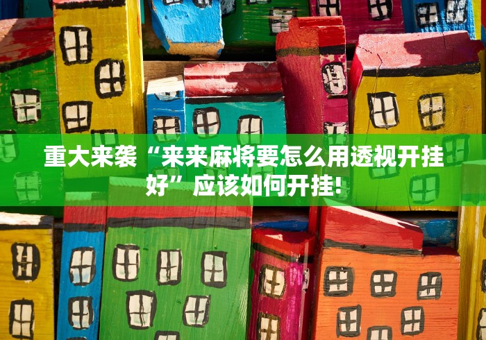 重大来袭“来来麻将要怎么用透视开挂好”应该如何开挂! 重大来袭“来来麻将要怎么用透视开挂好”应该如何开挂!