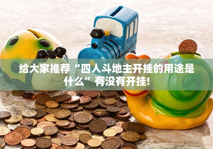 给大家推荐“四人斗地主开挂的用途是什么”有没有开挂!