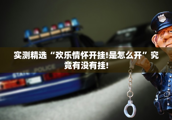 实测精选“欢乐情怀开挂!是怎么开”究竟有没有挂! 实测精选“欢乐情怀开挂!是怎么开”究竟有没有挂!