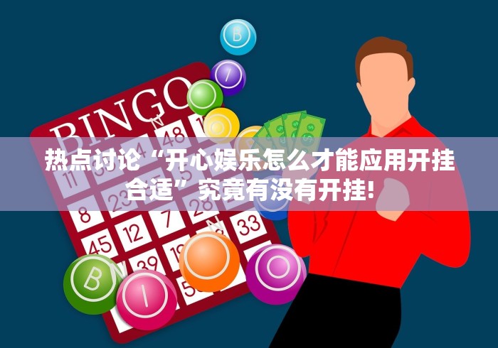 热点讨论“开心娱乐怎么才能应用开挂合适”究竟有没有开挂!