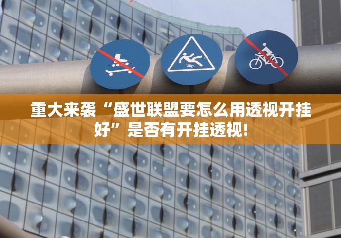 重大来袭“盛世联盟要怎么用透视开挂好”是否有开挂透视!