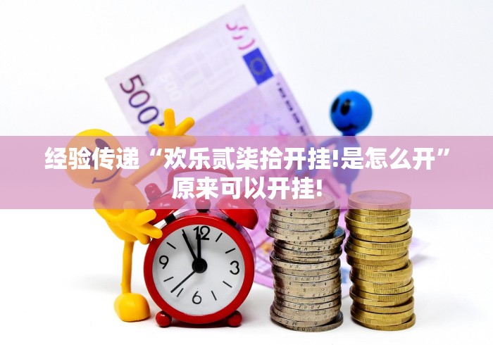 经验传递“欢乐贰柒拾开挂!是怎么开”原来可以开挂! 经验传递“欢乐贰柒拾开挂!是怎么开”原来可以开挂!