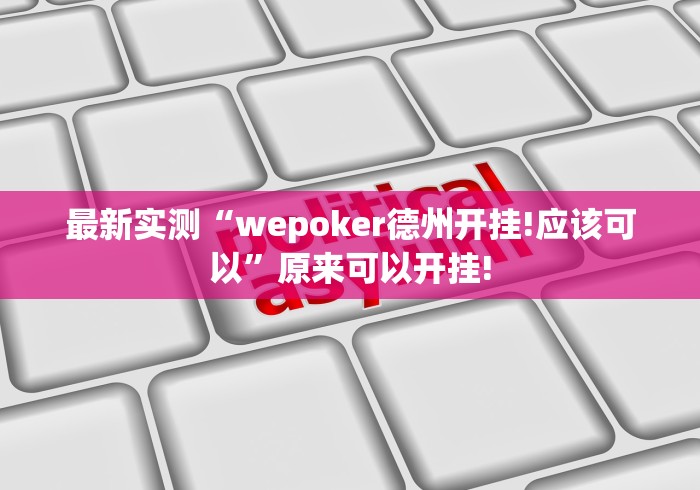 最新实测“wepoker德州开挂!应该可以”原来可以开挂! 最新实测“wepoker德州开挂!应该可以”原来可以开挂!