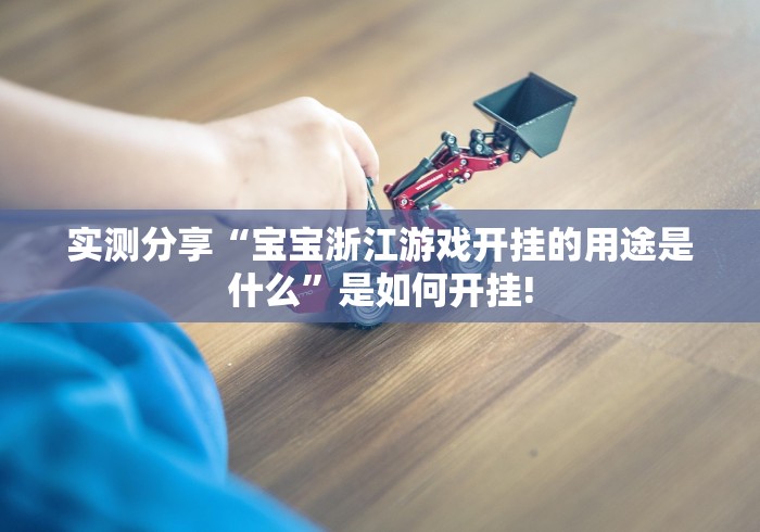 实测分享“宝宝浙江游戏开挂的用途是什么”是如何开挂!