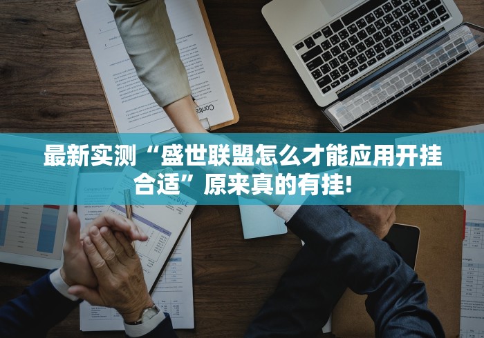最新实测“盛世联盟怎么才能应用开挂合适”原来真的有挂! 最新实测“盛世联盟怎么才能应用开挂合适”原来真的有挂!