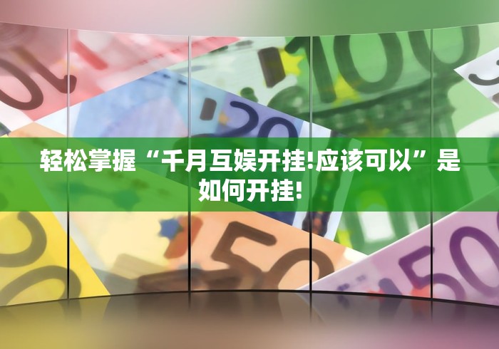 轻松掌握“千月互娱开挂!应该可以”是如何开挂!