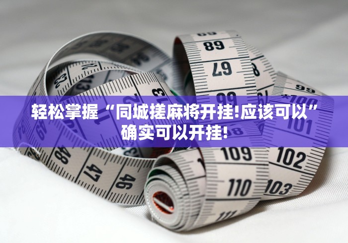 轻松掌握“同城搓麻将开挂!应该可以”确实可以开挂!