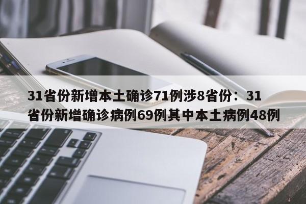 31省份新增本土确诊71例涉8省份：31省份新增确诊病例69例其中本土病例48例