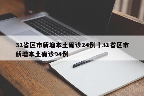 31省区市新增本土确诊24例›31省区市新增本土确诊94例