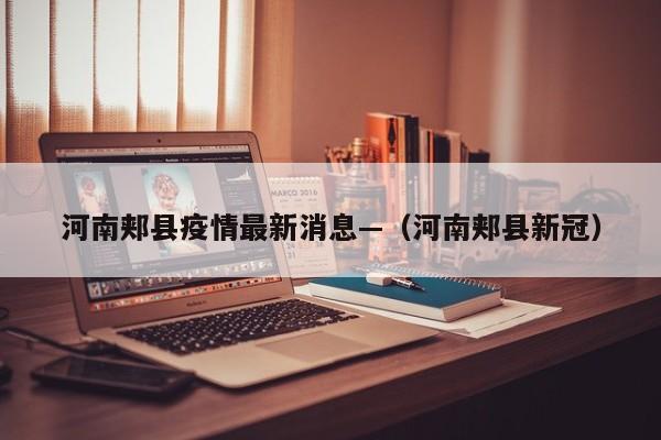 河南郏县疫情最新消息—(河南郏县新冠)