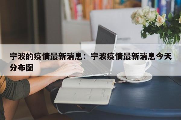 宁波的疫情最新消息:宁波疫情最新消息今天分布图