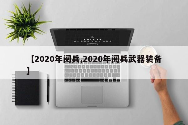 【2020年阅兵,2020年阅兵武器装备】