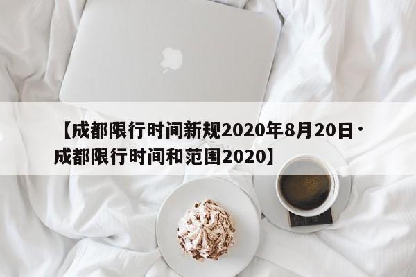【成都限行时间新规2020年8月20日·成都限行时间和范围2020】